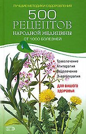500 рецептов народной медицины от 1000 болезней