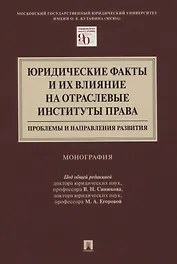 Юридические факты и их влияние на отраслевые институты права: проблемы и направления развития. Монография