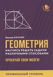 Геометрия:научись решать задачи различными способами:профил.уровень