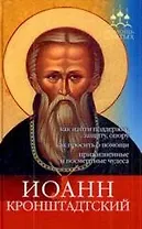 Иоанн Кронштадтский. Как найти поддержку, защиту, опору, как просить о помощи, прижизненные и посмертные чудеса