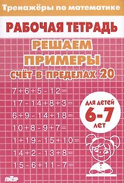 Тренажеры по математике. Решаем примеры. Счет в пределах 20 (для детей 6-7 лет)