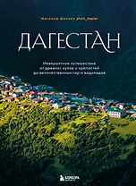 Дагестан. Невероятное путешествие от древних аулов и крепостей до величественных гор и водопадов