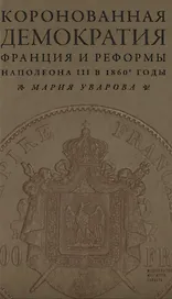 Коронованная демократия. Франция и реформы Наполеона III в 1860-е гг.