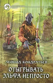 Отыгрывать эльфа непросто: Фантастический роман.