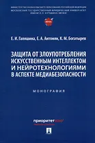 Защита от злоупотребления искусственным интеллектом и нейротехнологиями в аспекте медиабезопасности. Монография