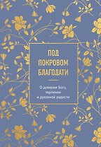 Под покровом благодати. О доверии Богу, терпении и духовной радости