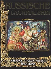 Russische lackmalerei. Русские лаковые миниатюры: Палех, Мстера, Федоскино, Холуй (на немецком языке)
