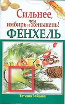 Фенхель. Сильнее, чем имбирь и женьшень / (мягк) (Здоровье это счастье). Зайцева Т. (АСТ)