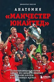 Анатомия «Манчестер Юнайтед»: захватывающая история одного из самых успешных английский клубов в 10 знаковых матчах