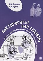 Как спросить? Как сказать? Пособие по развитию речи для изучающих русский язык как иностранный (+CD)