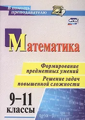 Математика. 9-11 классы. Формирование предметных умений. Решение задач повышенной сложности. ФГОС