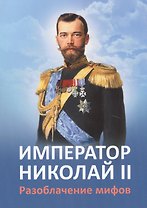 Император Николай 2 Разоблачение мифов (2 изд.) (м) Ильина