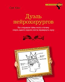 Дуэль нейрохирургов. Как открывали тайны мозга и почему смерть одного короля смогла перевернуть науку