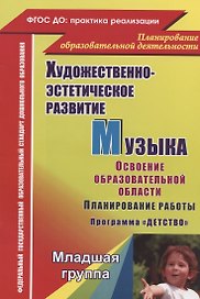 Художественно-эстетическое развитие. Музыка. Планирование работы по освоению образовательной области по программе "Детство". Младшая группа