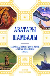 Аватары Шамбалы. Блаватская, Рерихи и другие авторы о тайнах гималайского братства