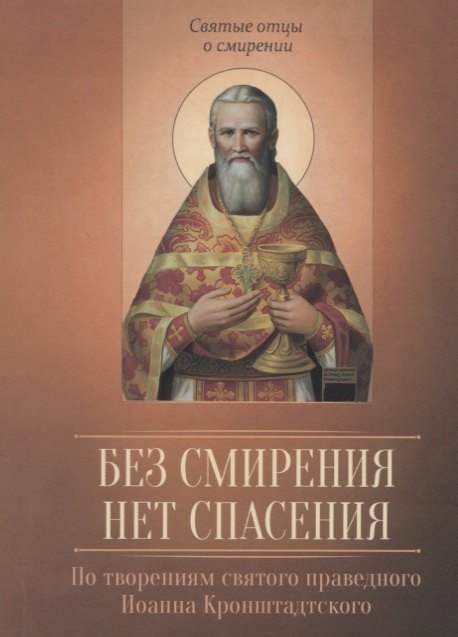 

Без смирения нет спасения. По творениям святого праведного Иоанна Кронштадтского