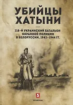 Убийцы Хатыни 118-ый украинский батальон охранной полиции…(Валаханович)