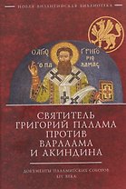 Святитель Григорий Палама против Варлаама и Акиндина. Документы паламитских соборов XIV века