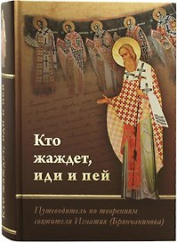 Кто жаждет иди и пей. Путеводитель по творениям святителя Игнатия (Брянчанинова)