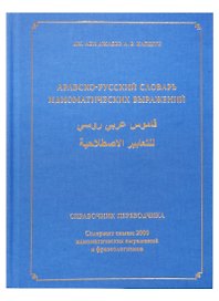 Арабско-русский словарь идиоматических выражений. Справочник переводчика. Содержит свыше 2000 идиоматических выражений и фразеологизмов