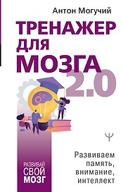 Тренажер для мозга 2.0. Развиваем память, внимание, интеллект