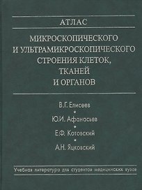 Атлас микроскопического и ультрамикроскопического строения клеток, тканей и органов. Учебное пособие