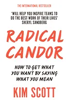 Radical Candor How to Get What You Want by Saying What You Mean (м) Scott