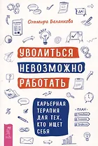 Уволиться невозможно работать. Карьерная терапия для тех, кто ищет себя