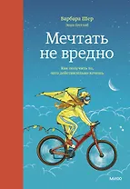 Мечтать не вредно. Как получить то, чего действительно хочешь