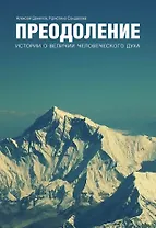 Преодоление. Истории о величии человеческого духа