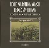 Великая война в образах и картинах. Выпуски I-VII