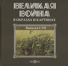 Великая война в образах и картинах. Выпуски I-VII