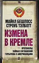Измена в Кремле : протоколы тайных соглашений Горбачева с американцами