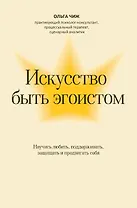 Искусство быть эгоистом: научись любить, поддерживать, защищать и продвигать себя