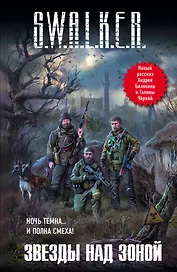 S.W.A.L.K.E.R.: Звезды над Зоной: Фантастические повести, рассказы