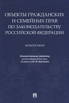 Объекты гражданских и семейных прав по законодательству Российской Федерации. Монография