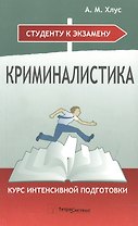 Криминалистика. Курс интенсивной подготовки. 2-е изд., перер. и доп.