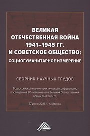 Великая Отечественная война 1941-1945 гг. и советское общество: социогум.измерение: Сб. науч.трудов Всер.научно-практ.конф.