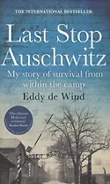 Last Stop Auschwitz. My story of survival from within the camp