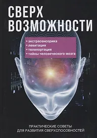 Сверхвозможности. Практические советы для развития своих способностей.