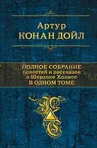 Полное собрание повестей и рассказов о Шерлоке Холмсе в одном томе