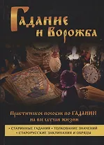 Гадание и ворожба. Практическое пособие по гаданию на все случаи жизни