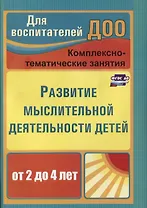 Развитие мыслительной деятельности детей от 2 до 4 лет. Комплексно-тематические занятия. ФГОС ДО. 2-е издание, переработанное