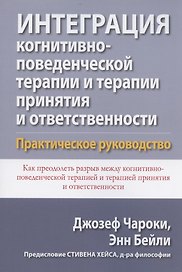 Интеграция когнитивно-поведенческой терапии и терапии принятия и ответственности. Практическое руководство