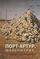 Порт-Артур, Маньчжурия. Смертные поля…