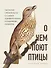 О чем поют птицы. Записки орнитолога о самых удивительных созданиях планеты - 0