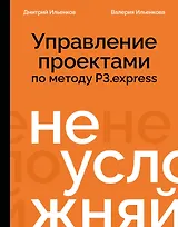 Не усложняй! Управление проектами по методу P3.express