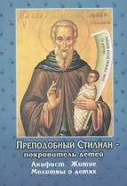 Преподобный Стилиан - покровитель детей. Акафист. Житие. Молитвы о детях