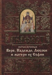 Акафист святым мученицам Вере, Надежде, Любови и матери их Софии