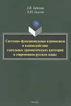 Системно-функциональные взаимосвязи и взаимодействие глагольных грамматических категорий в современном русском языке. Монография